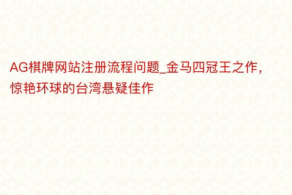 AG棋牌网站注册流程问题_金马四冠王之作，惊艳环球的台湾悬疑佳作