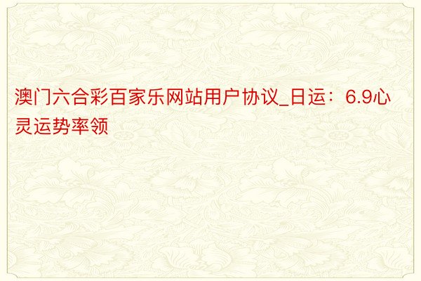 澳门六合彩百家乐网站用户协议_日运：6.9心灵运势率领